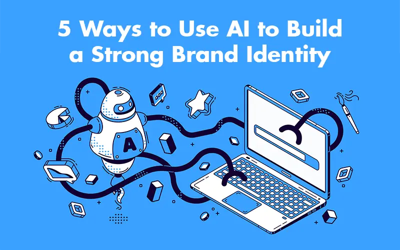 5 Ways to Use AI to Build a Strong Brand Identity