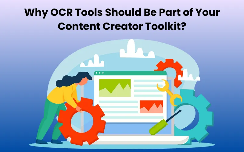 Why OCR Tools Should Be Part of Your Content Creator Toolkit?