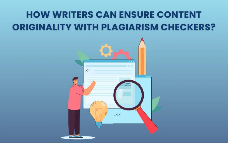 How Writers Can Ensure Content Originality with Plagiarism Checkers